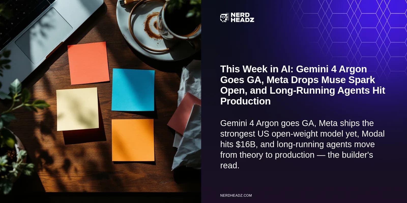This Week in AI: Gemini 4 Argon Goes GA, Meta Drops Muse Spark Open, and Long-Running Agents Hit Production