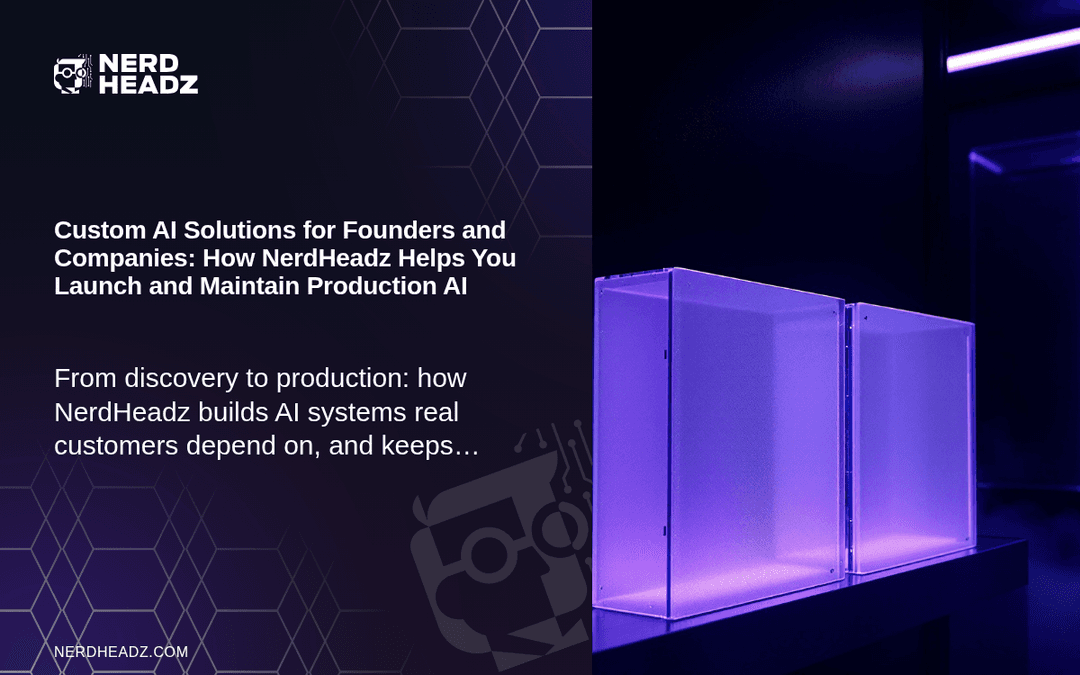 Custom AI Solutions for Founders and Companies: How NerdHeadz Helps You Launch and Maintain Production AI