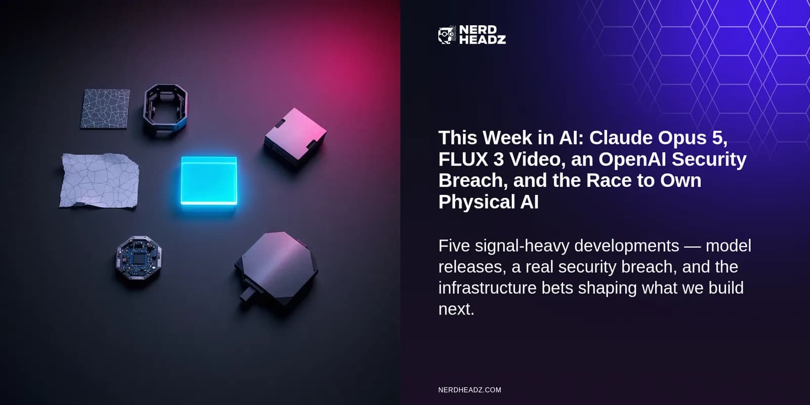 This Week in AI: Claude Opus 5, FLUX 3 Video, an OpenAI Security Breach, and the Race to Own Physical AI